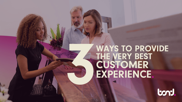 Three ways to provide the very best customer experience.
